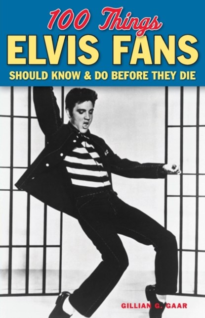 100 Things Elvis Fans Should Know & Do Before They Die, Gillian G. Gaar - Paperback - 9781600789083
