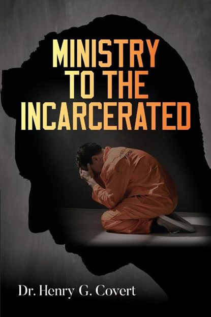 Ministry to the Incarcerated, Henry G. Covert - Paperback - 9781601268273