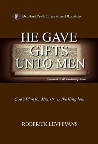 He Gave Gifts Unto Men: God's Plan for Ministry in the Kingdom, Roderick L. Evans - Ebook - 9781601411174