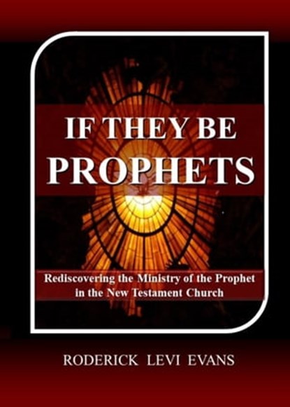 If They Be Prophets: An Examination of the Prophetic Office and Gift, Roderick Levi Evans - Ebook - 9781601411181