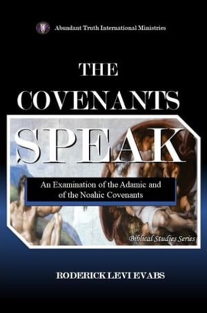 The Covenants Speak: An Examination of the Adamic and of the Noahic Covenants, Roderick Levi Evans - Ebook - 9781601411358