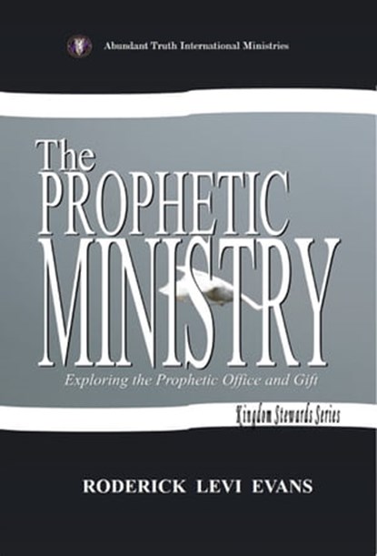 The Prophetic Ministry: Exploring the Prophetic Office and Gift, Roderick Levi Evans - Ebook - 9781601411563