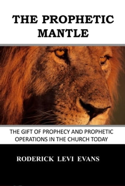 The Prophetic Mantle: The Gift of Prophecy and Prophetic Operations in the Church Today, Roderick L. Evans - Ebook - 9781601412591