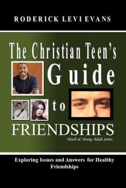 The Christian Teen's Guide to Friendships: Exploring Issues and Answers for Healthy Friendships, Roderick L. Evans - Ebook - 9781601414557
