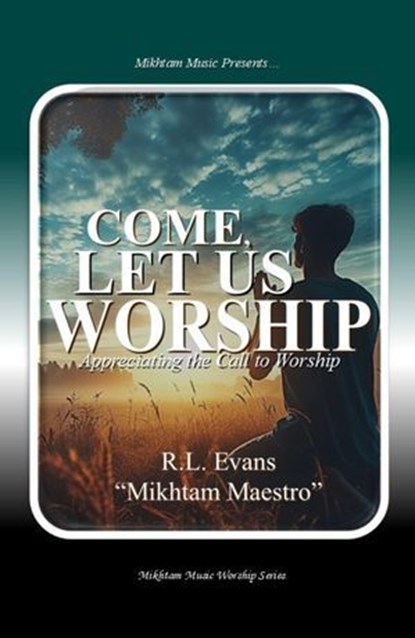 Come, Let Us Worship: Appreciating the Call to Worship, R.L. Evans - Ebook - 9781601416575