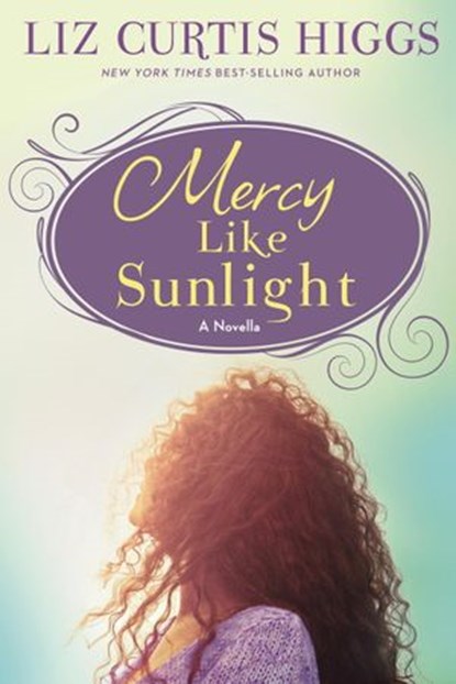 Mercy Like Sunlight, Liz Curtis Higgs - Ebook - 9781601426840