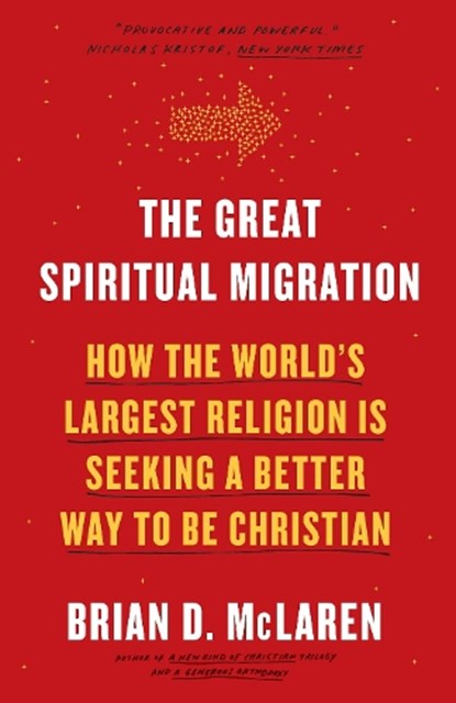 The Great Spiritual Migration: How the World's Largest Religion Is Seeking a Better Way to Be Christian, Brian D. McLaren - Paperback - 9781601427922