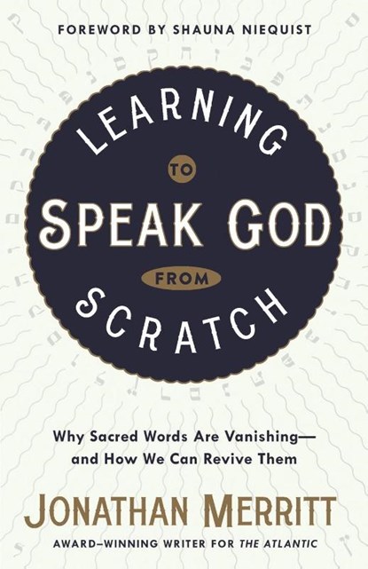 Learning to Speak God from Scratch: Why Sacred Words are Vanishing - And How We Can Revive Them, Jonathan Merritt - Paperback - 9781601429308