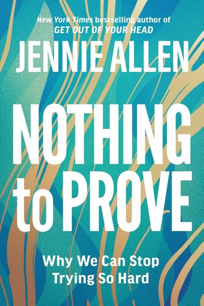 Nothing to Prove: Why We Can Stop Trying so Hard, Jennie Allen - Paperback - 9781601429629