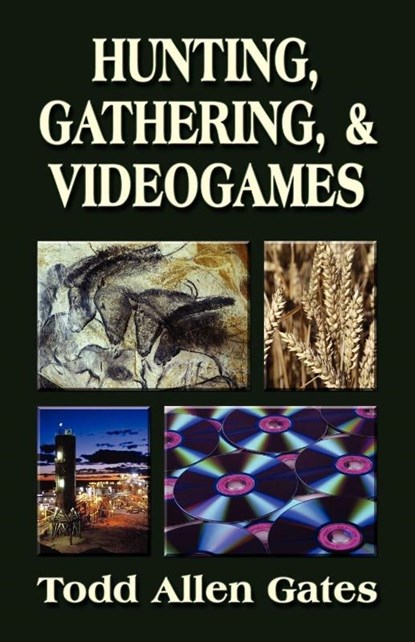 Hunting, Gathering, & Videogames, Todd Gates - Paperback - 9781601450449
