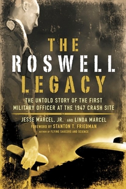 The Roswell Legacy: The Untold Story of the First Military Officer at the 1947 Crash Site, Jesse Marcel - Paperback - 9781601630261