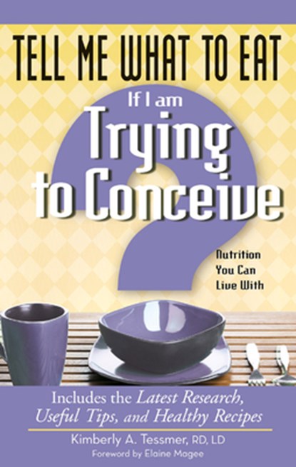 Tell Me What to Eat If I Am Trying to Conceive: Nutrition You Can Live with, Kimberly A. Tessmer - Paperback - 9781601631718