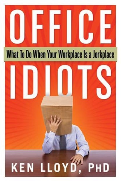 Office Idiots: What to Do When Your Workplace Is a Jerkplace, Ken Lloyd - Paperback - 9781601632685