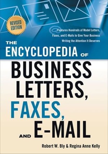 The Encyclopedia of Business Letters, Faxes, and E-mail, Robert W. Bly ; Regina Anne Kelly - Ebook - 9781601638724