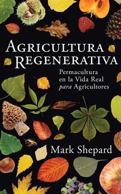Agricutura Regenerative: Permacultura en la Vida Real para Agricultores (Spanish Edition), Mark Shepard - Ebook - 9781601731784