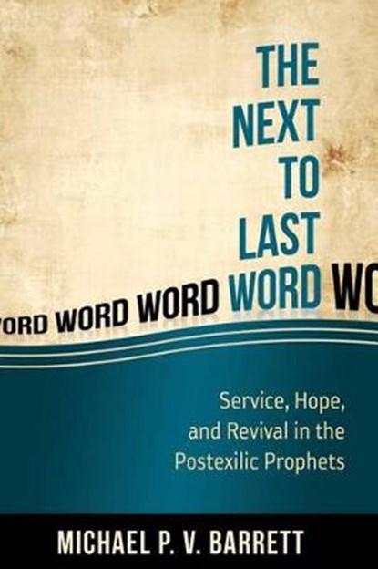 The Next to Last Word: Service, Hope, and Revival in the Postexilic Prophets, Michael P. V. Barrett - Paperback - 9781601784278