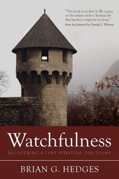 Watchfulness: Recovering a Lost Spiritual Discipline, Brian G. Hedges - Paperback - 9781601785947