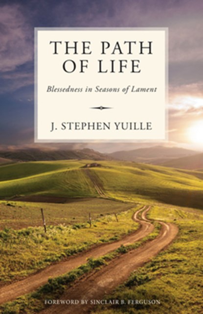 The Path of Life: Blessedness in Seasons of Lament, Stephen Yuille - Paperback - 9781601786890