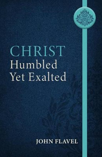 Christ Humbled Yet Exalted, FLAVEL,  John - Paperback - 9781601788511