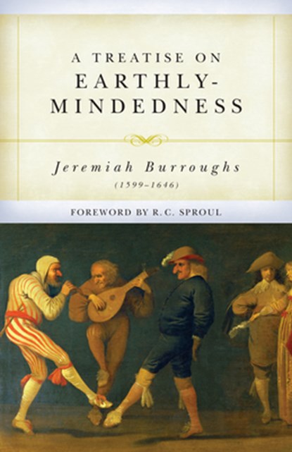 A Treatise on Earthly-Mindedness, Jeremiah Burroughs - Paperback - 9781601789662