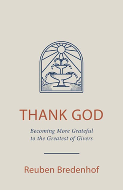 Thank God: Becoming More Grateful to the Greatest of Givers, Reuben Bredenhof - Paperback - 9781601789945