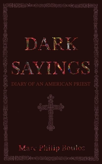 Dark Sayings: Diary of an American Priest, BOULOS,  Marc Philip - Paperback - 9781601910561