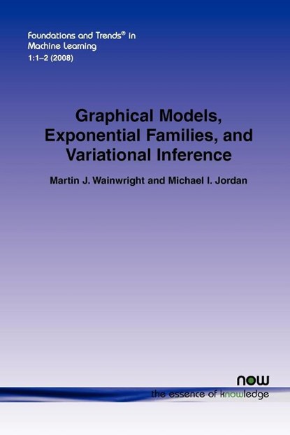 Graphical Models, Exponential Families, and Variational Inference, Martin J. Wainwright ; Michael I. Jordan - Paperback - 9781601981844