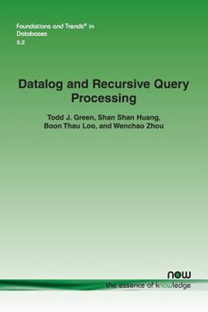 Datalog and Recursive Query Processing, Todd J. Green ; Shan Shan Huang ; Boon Thau Loo ; Wenchao Zhou - Paperback - 9781601987525
