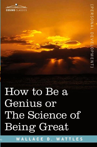 How to Be a Genius or the Science of Being Great, Wallace D Wattles - Paperback - 9781602060982