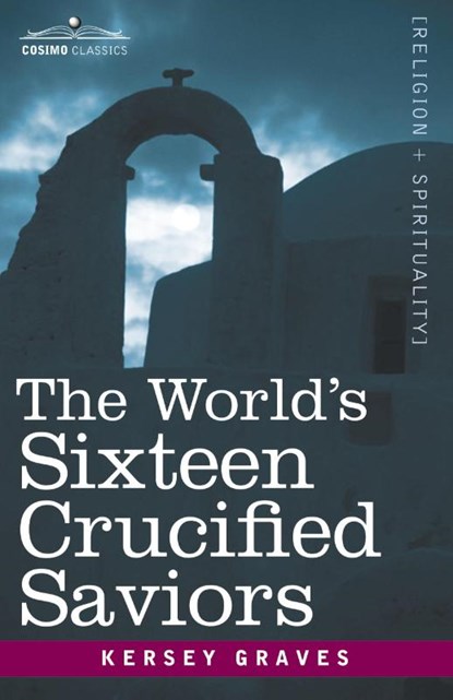 The World's Sixteen Crucified Saviors, Kersey Graves - Paperback - 9781602062801