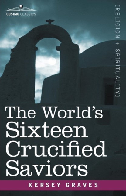The World's Sixteen Crucified Saviors, Kersey Graves - Paperback - 9781602062801