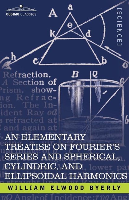 An Elementary Treatise on Fourier's Series and Spherical, Cylindric, and Ellipsoidal Harmonics, William Elwood Byerly - Paperback - 9781602063051