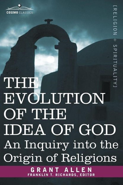 The Evolution of the Idea of God, Grant Allen - Paperback - 9781602063860