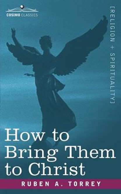 How to Bring Them to Christ, Reuben Archer Torrey - Paperback - 9781602064010