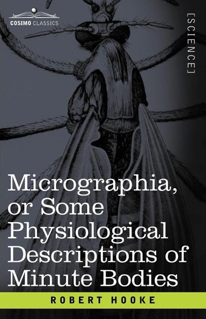 Micrographia or Some Physiological Descriptions of Minute Bodies, Robert Hooke - Paperback - 9781602066632