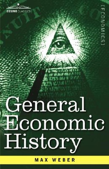 General Economic History, Max (Late of the Universities of Freiburg Heidelburg and Munich) Weber - Paperback - 9781602066878
