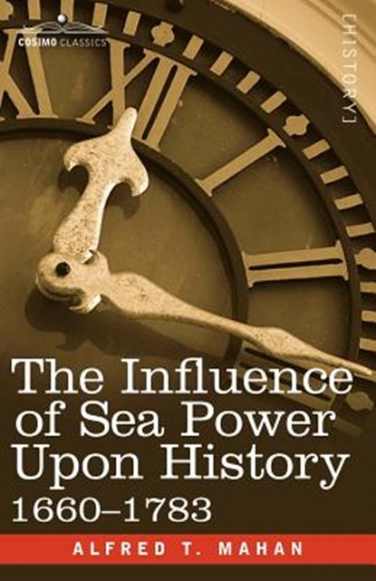 The Influence of Sea Power Upon History, 1660 - 1783, Alfred Thayer Mahan ; Captain A T Mahan - Paperback - 9781602067073