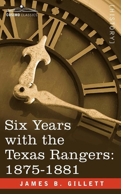 Six Years with the Texas Rangers, 1875-1881, James B Gillett - Paperback - 9781602067356