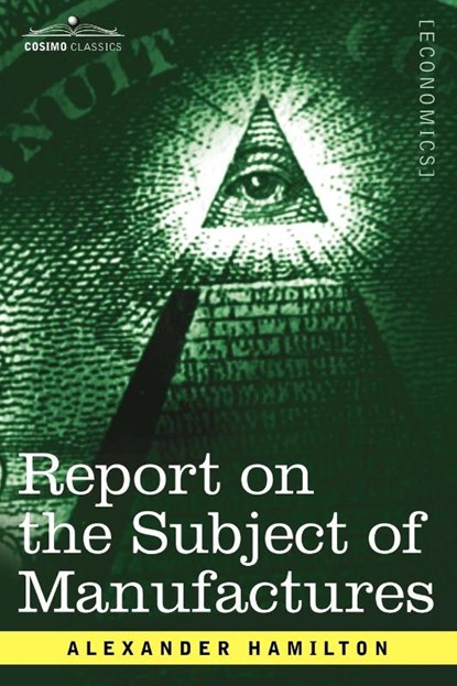 Report on the Subject of Manufactures, Alexander Hamilton - Paperback - 9781602069053