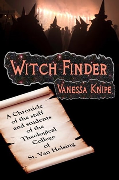 Witch-Finder: A Chronicle of the Staff and Students of the Theological College of St. Van Helsing, Vanessa Knipe - Ebook - 9781602152373
