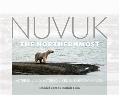 Nuvuk, the Northernmost, Daniel James Inulak Lum - Gebonden - 9781602231955