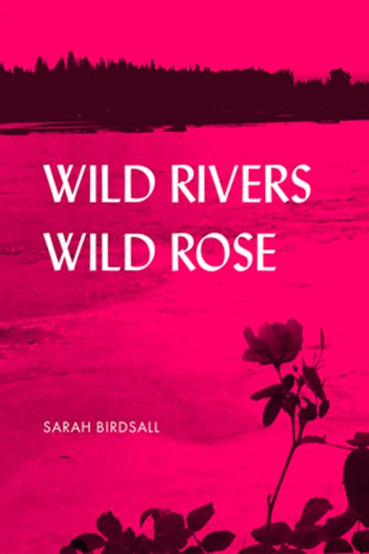 Wild Rivers, Wild Rose, Sarah Birdsall - Paperback - 9781602234062