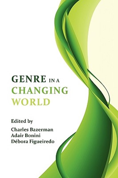 Genre in a Changing World, Charles (University of California) Bazerman ; Adair Bonini ; Dbora Figueiredo - Paperback - 9781602351257