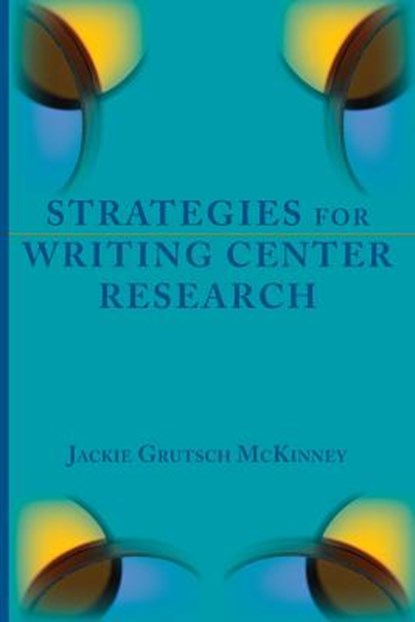 Strategies for Writing Center Research, Jackie Grutsch McKinney - Paperback - 9781602357198
