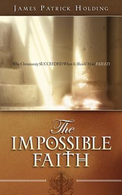 The Impossible Faith, James Patrick Holding - Paperback - 9781602660847