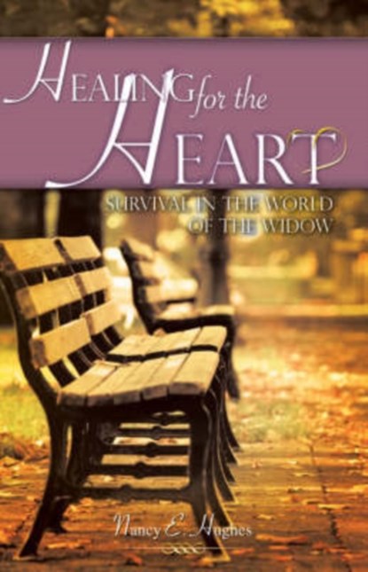 Healing for the Heart... a Guide for Survival in the World of the Widow, Nancy E Hughes - Paperback - 9781602669741
