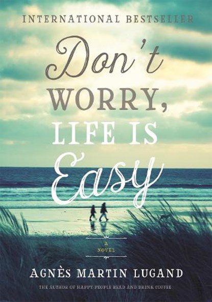 Don't Worry, Life Is Easy, Agnes Martin-Lugand - Gebonden - 9781602863040