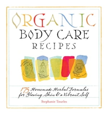 Organic Body Care Recipes, Stephanie L. Tourles - Ebook - 9781603422130