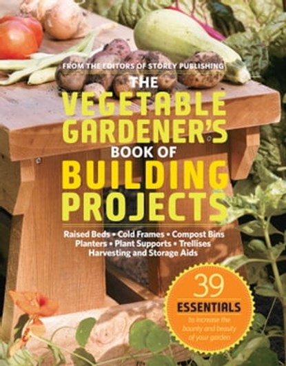 The Vegetable Gardener's Book of Building Projects, Editors of Storey Publishing - Ebook - 9781603423038