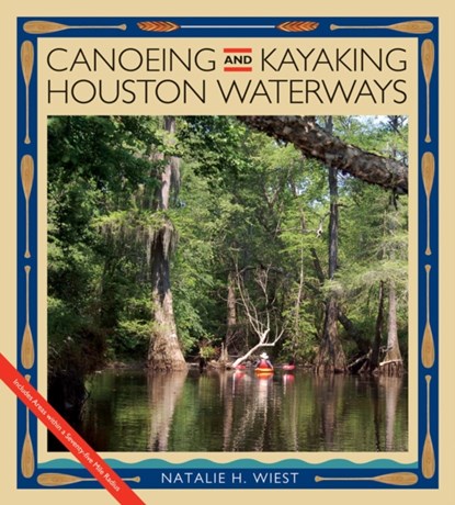 Canoeing and Kayaking Houston Waterways, Natalie Wiest - Paperback - 9781603447645
